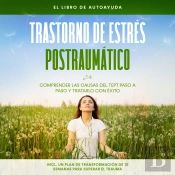 Trastorno De Estrés Postraumático: El Libro De Autoayuda – Comprender Las Causas Del Tept Paso A Paso Y Tratarlo Con Éxito – Incluye Un Plan De Transformación De 10 Semanas Para Superar El Trauma