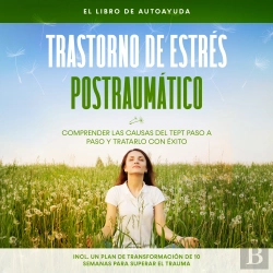 Bertrand.pt - Trastorno De Estrés Postraumático: El Libro De Autoayuda – Comprender Las Causas Del Tept Paso A Paso Y Tratarlo Con Éxito – Incluye Un Plan De Transformación De 10 Semanas Para Superar El Trauma