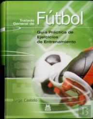Tratado General De Fútbol. Guía Práctica De Ejercicios De Entrenamiento