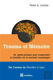 Trauma Et Memoire - Le Cerveau Et Le Corps A La Recherche Du Passe Toujours Vivant