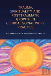 Trauma, Spirituality, And Posttraumatic Growth In Clinical Social Work Practice