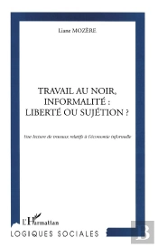 Travail Au Noir, Informalite : Liberte Ou Sujetion ? : Une Lecture De Travaux Relatifs À L'Économie Informelle