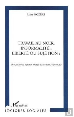 Bertrand.pt - Travail Au Noir, Informalite : Liberte Ou Sujetion ? : Une Lecture De Travaux Relatifs À L'Économie Informelle