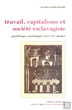 Bertrand.pt - Travail, Capitalisme Et Société Esclavagiste ; Guadeloupe, Martinique (Xviie-Xixe Siècles)