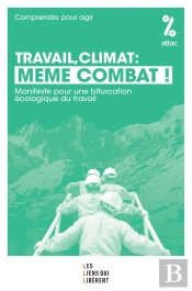 Travail, Climat : Même Combat : Manifeste Pour Une Bifurcation Écologique Du Travail