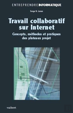 Bertrand.pt - Travail Collaboratif Sur Internet ; Concepts, Methodes Et Pratiques Des Plateaux Projet