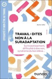 Travail : Dites Non À La Suradaptation ; Surinvestissement, Difficulté À Dire Non, Syndrome Du Bon Élève... (2e Édition)