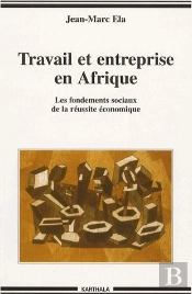 Travail Et Entreprise En Afrique ; Les Fondements Sociaux De La Réussite Économique