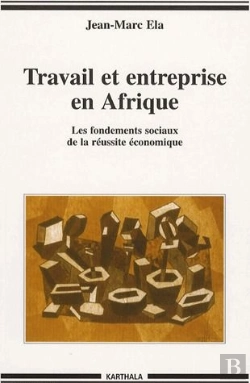 Bertrand.pt - Travail Et Entreprise En Afrique ; Les Fondements Sociaux De La Réussite Économique