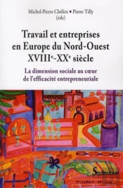 Travail Et Entreprises En Europe Du Nord-Ouest  Xviii-Xxe Siècle ; La Dimension Sociale Au Coeur De L'Efficacité Entrepreneuriale