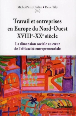 Bertrand.pt - Travail Et Entreprises En Europe Du Nord-Ouest  Xviii-Xxe Siècle ; La Dimension Sociale Au Coeur De L'Efficacité Entrepreneuriale