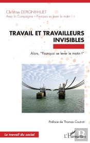 Travail Et Travailleurs Invisibles : Alors, 'Pourquoi Se Lever Le Matin !'