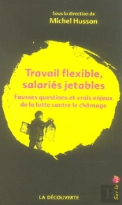 Travail Flexible Salariés Jetables ; Fausses Questions Et Vrais Enjeux De La Lutte Contre Le Chômage