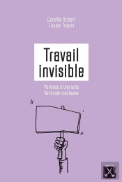 Travail Invisible ; Portraits D'Une Lutte Féministe Inachevée