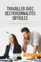 Travailler Avec Des Personnalites Difficiles - Apprendre A Composer Avec Chacun