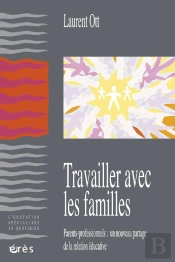 Travailler Avec Les Familles ; Parents-Professionnels : Un Nouveau Partage De La Relation Educative