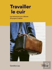 Travailler Le Cuir : Les Techniques Pour Débuter : 20 Projets À Réaliser