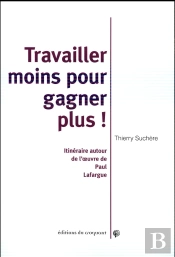 Travailler Moins Et Gagner Plus ! Itinéraires Autour De L'Oeuvre De Paul Lafargue