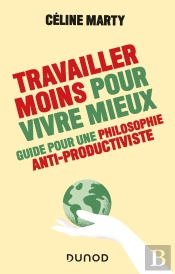 Travailler Moins Pour Vivre Mieux : Guide Pour Une Philosophie Anti-Productiviste