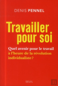 Bertrand.pt - Travailler Pour Soi : Quel Avenir Pour Le Travail À L'Heure De La Révolution Individualiste ?