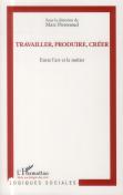 Travailler, Produire, Créer ; Entre L'Art Et Le Metier
