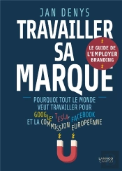 Travailler Sa Marque ; Pourquoi Tout Le Monde Veut Travailler Pour Google, Tesla, Facebook Et La Commission Européenne
