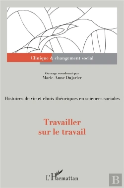 Bertrand.pt - Travailler Sur Le Travail ; Histoires De Vie Et Choix Théoriques En Sciences Sociales