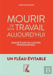 Travailler Tue (Encore) - Enquete Sur Les Cancers Professionnels