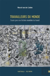 Travailleurs Du Monde : Essai Pour Une Histoire Mondiale Du Travail