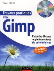 Travaux Pratiques Avec Gimp ; Retouche D'Image Et Photomontage À La Portée De Tous (2e Édition)
