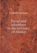 Travel And Adventure In The Territory Of Alaska