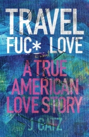 Travel Fuck Love: A True American Love S