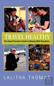 Travel Healthy, The Smart Traveler'S Guide To Staying Well Anywhere