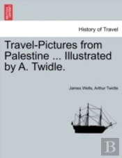 Travel-Pictures From Palestine ... Illus