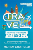Travel The World And Explore For Less Than $50 A Day, The Essential Guide