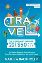 Travel The World And Explore For Less Than $50 A Day, The Essential Guide