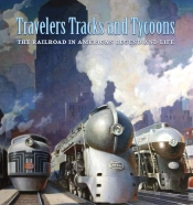 Travelers, Tracks, And Tycoons: The Railroad In Â€“ From The Barriger Railroad Historical Collection Of The St. Louis Mercantile Library Association