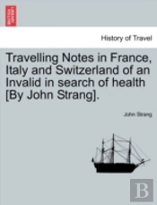 Travelling Notes In France, Italy And Sw