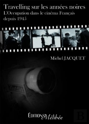 Travelling Sur Les Années Noires ; L'Occupation Dans Le Cinéma Français Depuis 1945