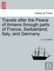 Travels After The Peace Of Amiens Throug