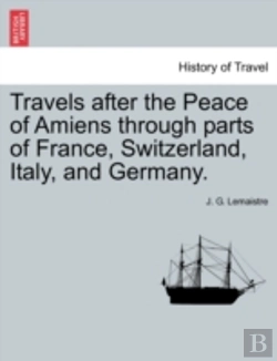 Bertrand.pt - Travels After The Peace Of Amiens Through Parts Of France, Switzerland, Italy, And Germany.
