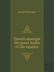 Travels Amongst The Great Andes Of The Equator