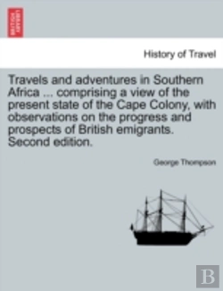 Bertrand.pt - Travels And Adventures In Southern Africa ... Comprising A View Of The Present State Of The Cape Colony, With Observations On The Progress And Prospects Of British Emigrants. Second Edition.