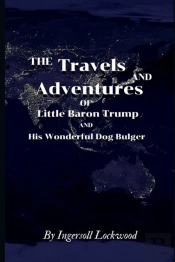 Travels And Adventures Of Little Baron Trump And His Wonderful Dog Bulger By Ingersoll Lockwood