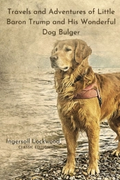 Travels And Adventures Of Little Baron Trump And His Wonderful Dog Bulger