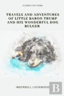 Travels And Adventures Of Little Baron Trump And His Wonderful Dog Bulger