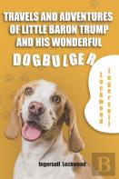 Travels And Adventures Of Little Baron Trump And His Wonderful Dog Bulger