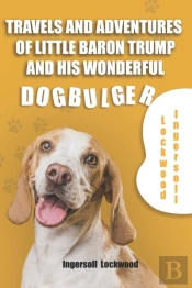 Travels And Adventures Of Little Baron Trump And His Wonderful Dog Bulger