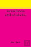Travels And Discoveries In North And Central Africa