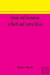 Travels And Discoveries In North And Central Africa